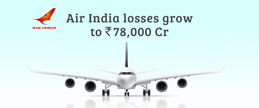 Air India Accumulated Losses Stare at Rs.78,000 Crore