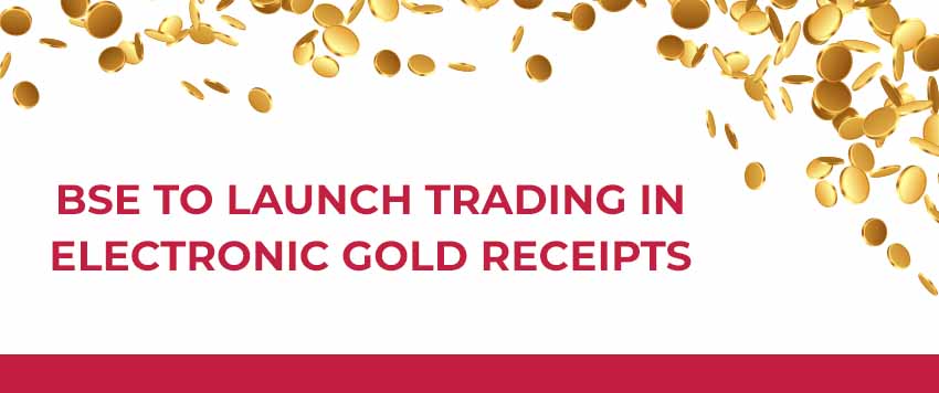 BSE All Set to Launch Trading in Electronic Gold Receipts (EGR)