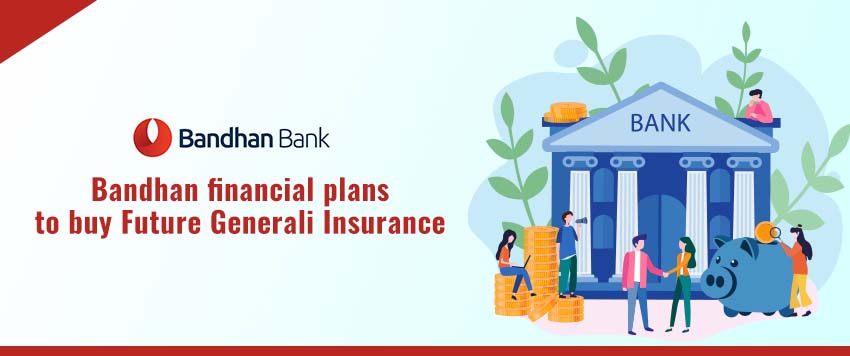 Bandhan Financial May Look to Buy into Future Generali Insurance