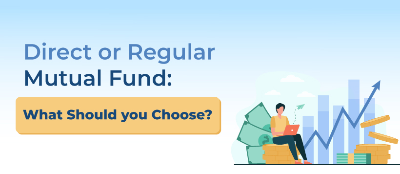 Direct or Regular Mutual Fund: What Should you Choose?