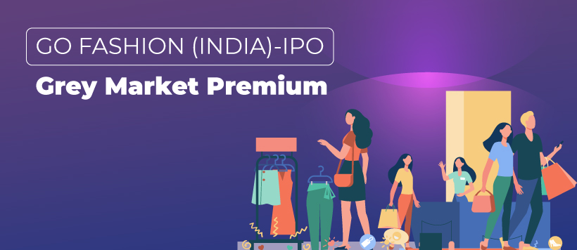 Grey Market Premium of Go Fashion India Ltd IPO