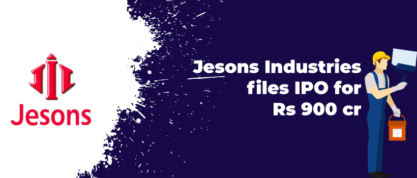 Jesons Industries Files DRHP for Rs.900 crore IPO