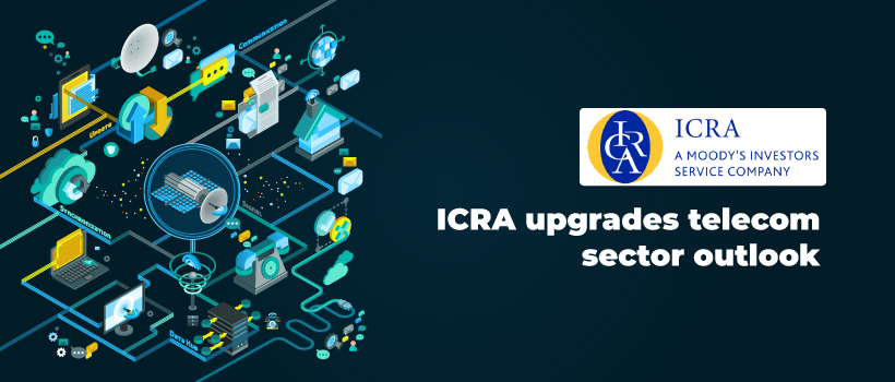 ICRA Upgrades Telecom Sector Outlook from “Negative to Stable”