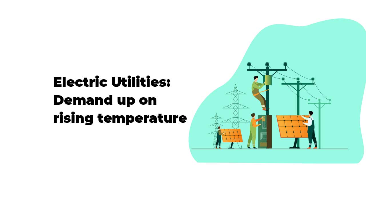 Electric Utilities: Demand up on rising temperature