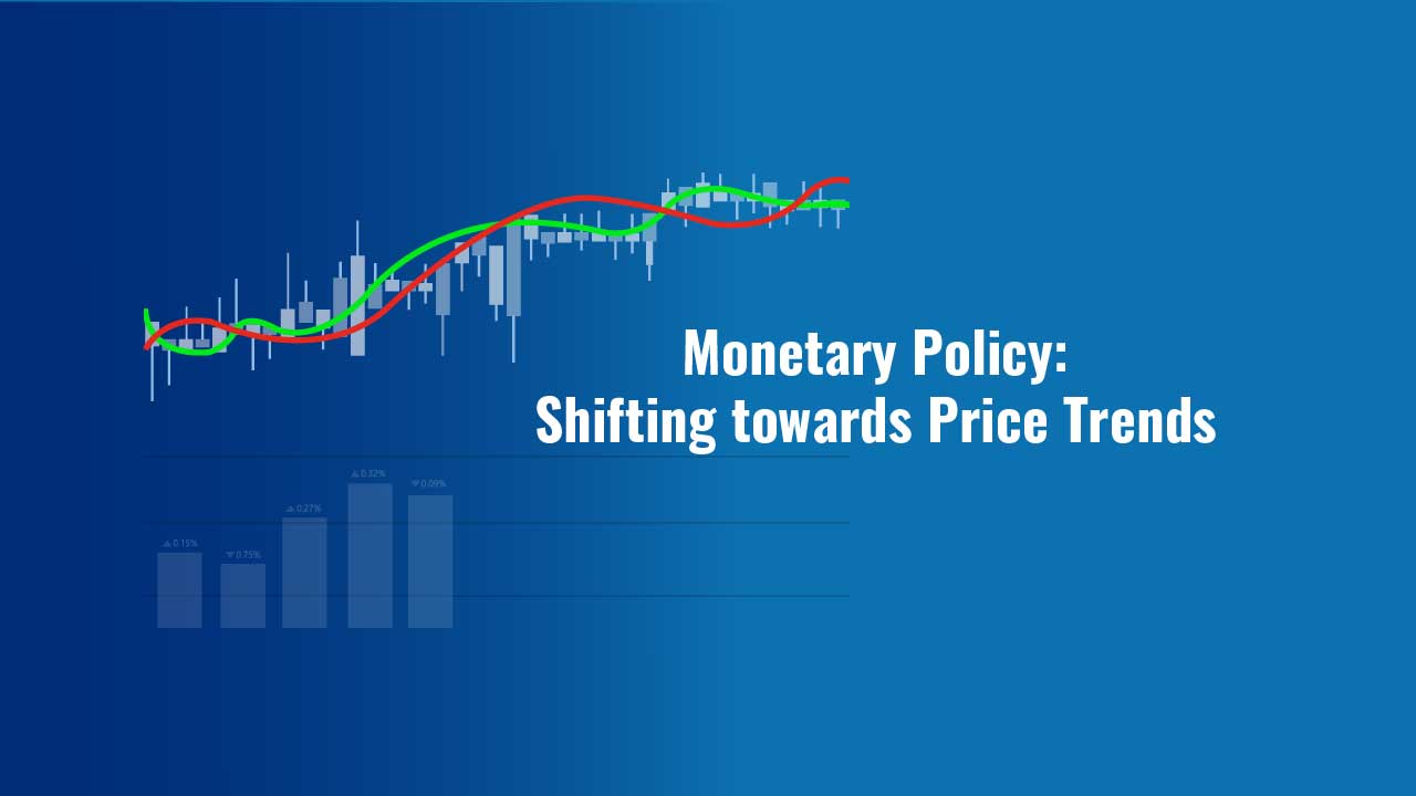 Monetary Policy: Shifting towards Price Trends