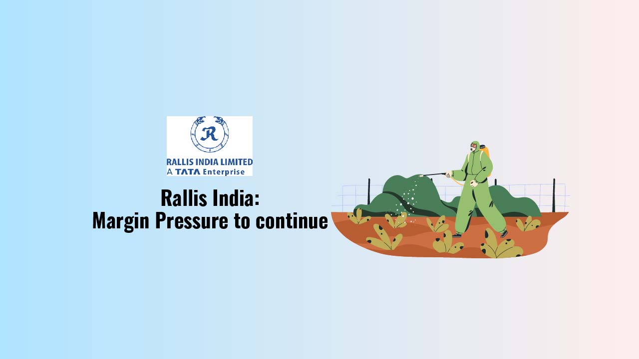 Rallis India: Margin Pressure to continue