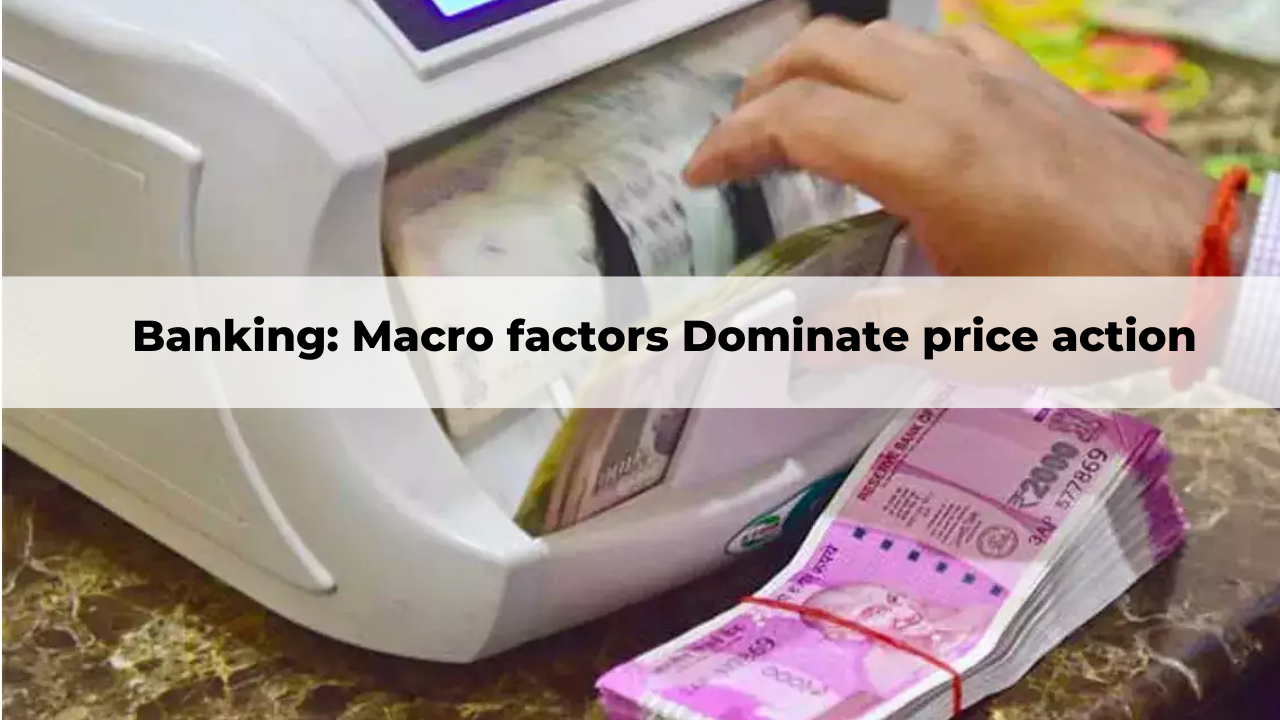 Banking: Macro factors Dominate price action