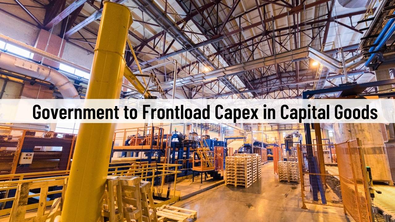 Government to Frontload Capex in Capital Goods