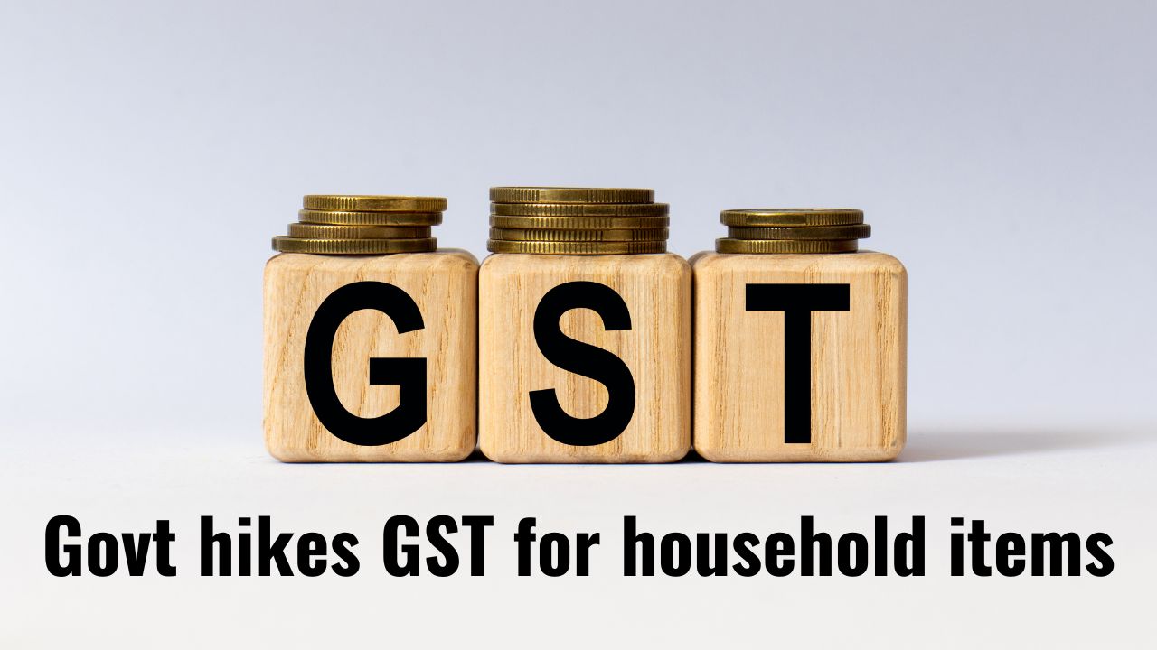 Govt hikes GST for household items