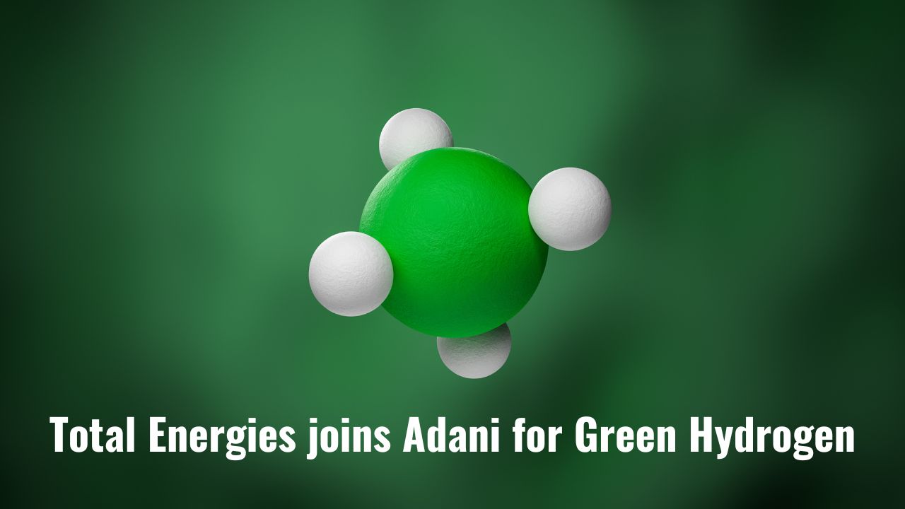Total Energies joins Adani for Green Hydrogen Total Energies joins Adani for Green Hydrogen