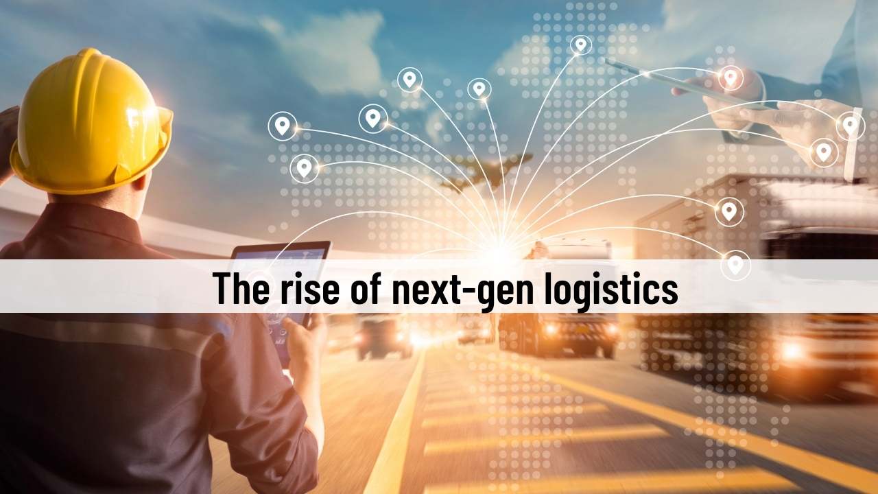 The rise of next-gen logistics