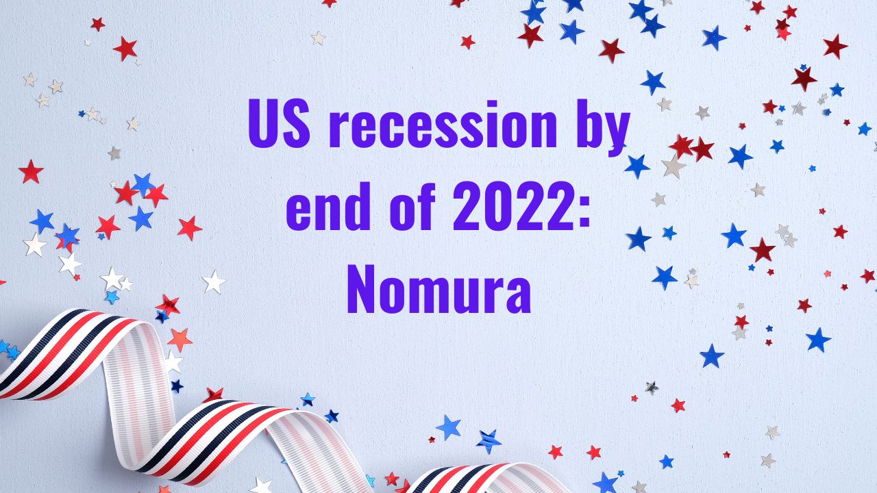 US recession by end of 2022: Nomura