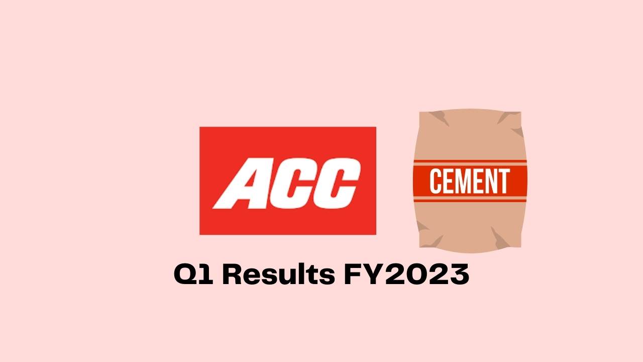 ACC Ltd Q1 Results FY2023, PAT at Rs.227 Crore, seeing a decline of 60% YoY