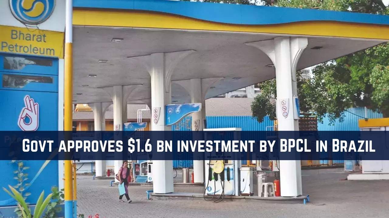 Government approves $1.6 billion BPCL investment in Brazil