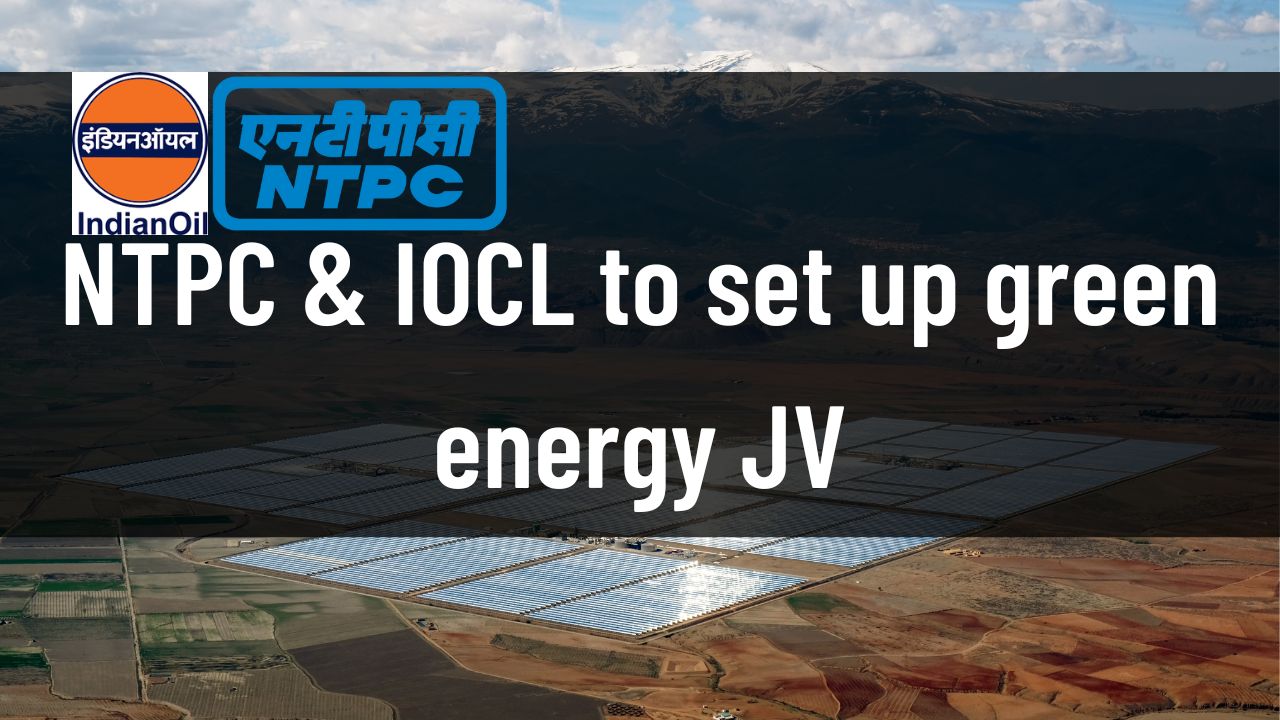 NTPC & IOCL to set up green energy JV