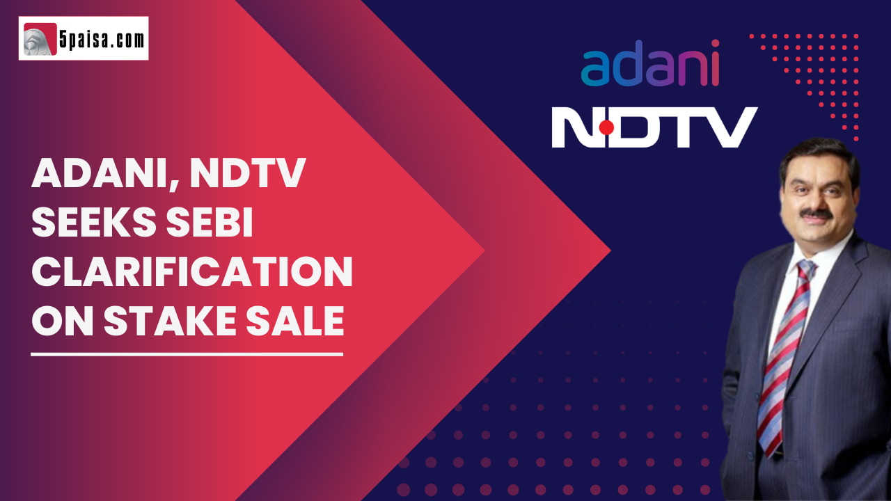 Adani group and NDTV seek SEBI clarification on stake sale