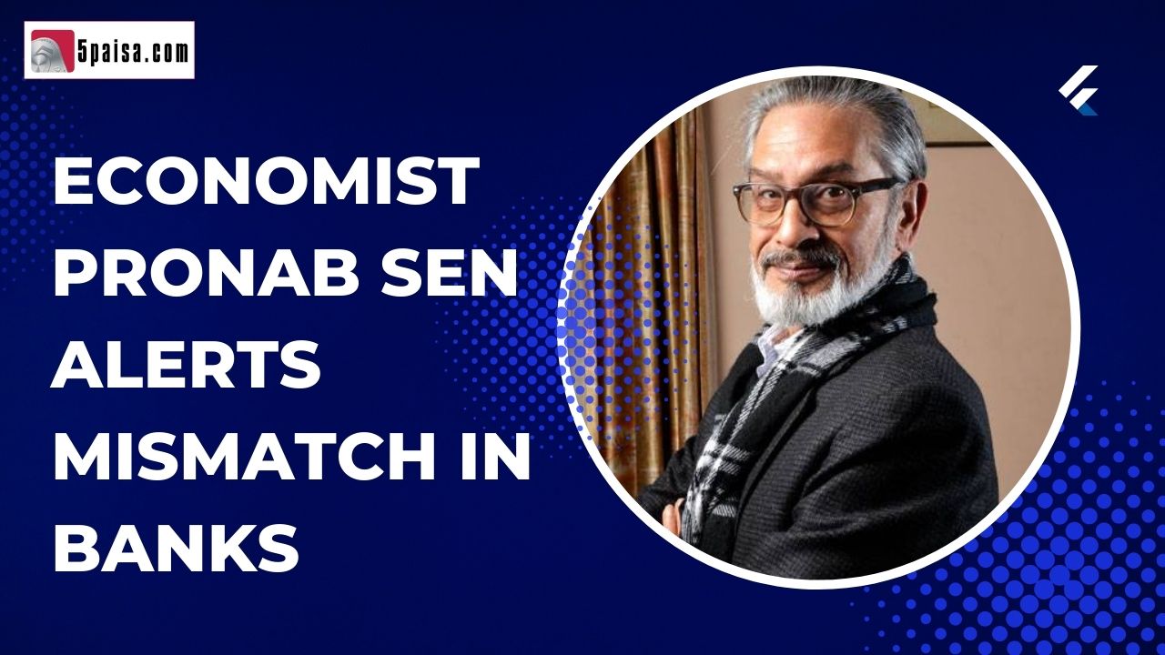 Economist Pronab Sen alerts mismatch in banks