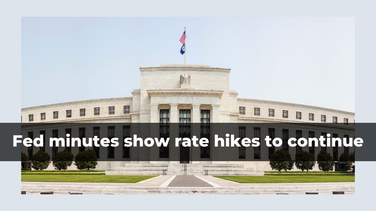 Fed minutes indicate rate hikes to continue for now