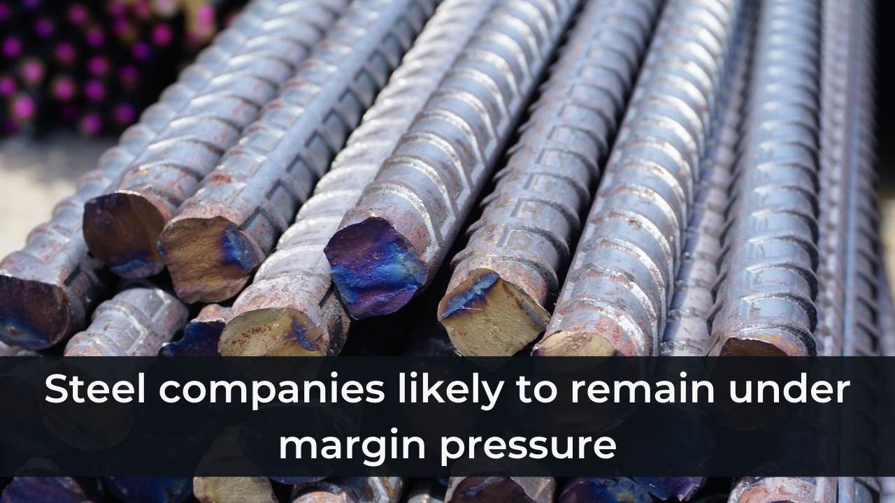 Steel companies likely to remain under margin pressure