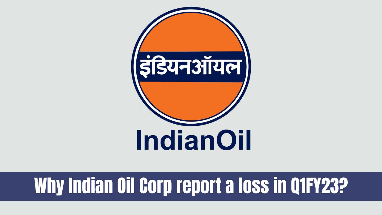 Why Indian Oil Corp report a loss in Q1FY23