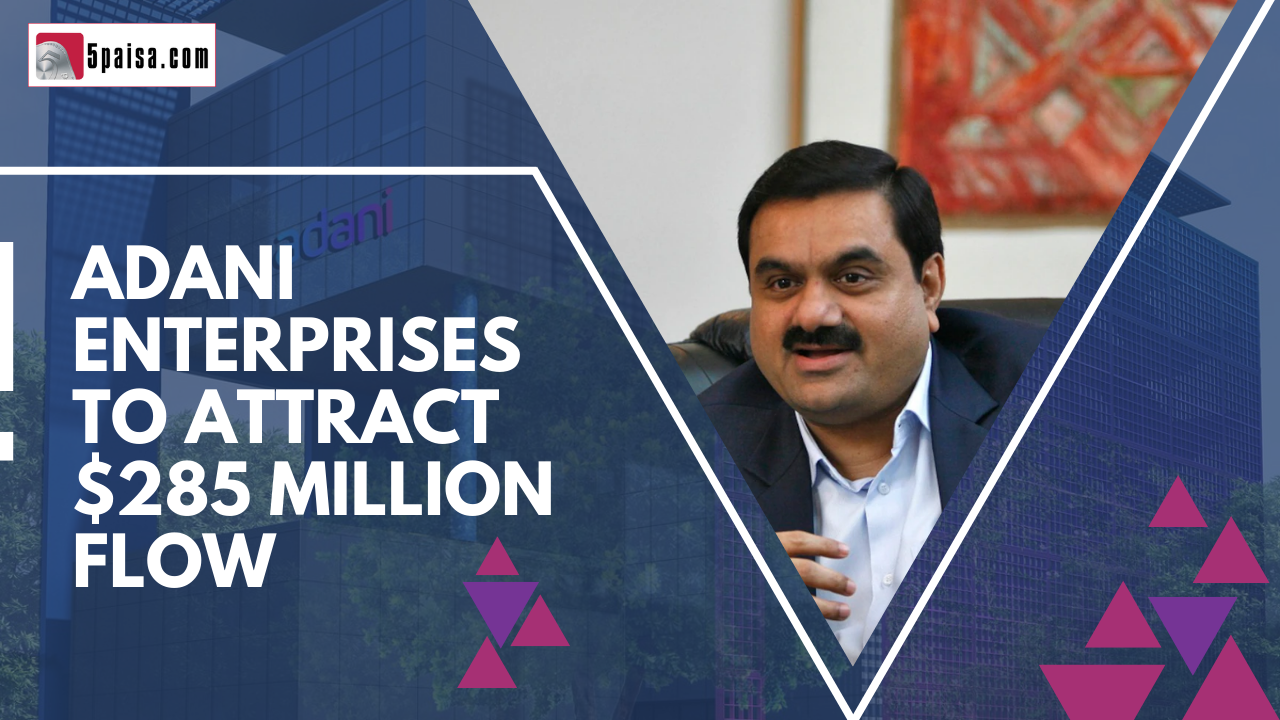 Adani Enterprises to attract $285 million flows on Nifty inclusion