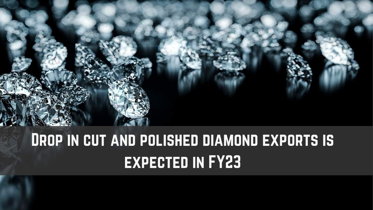 Drop in cut and polished diamond exports is expected in FY23