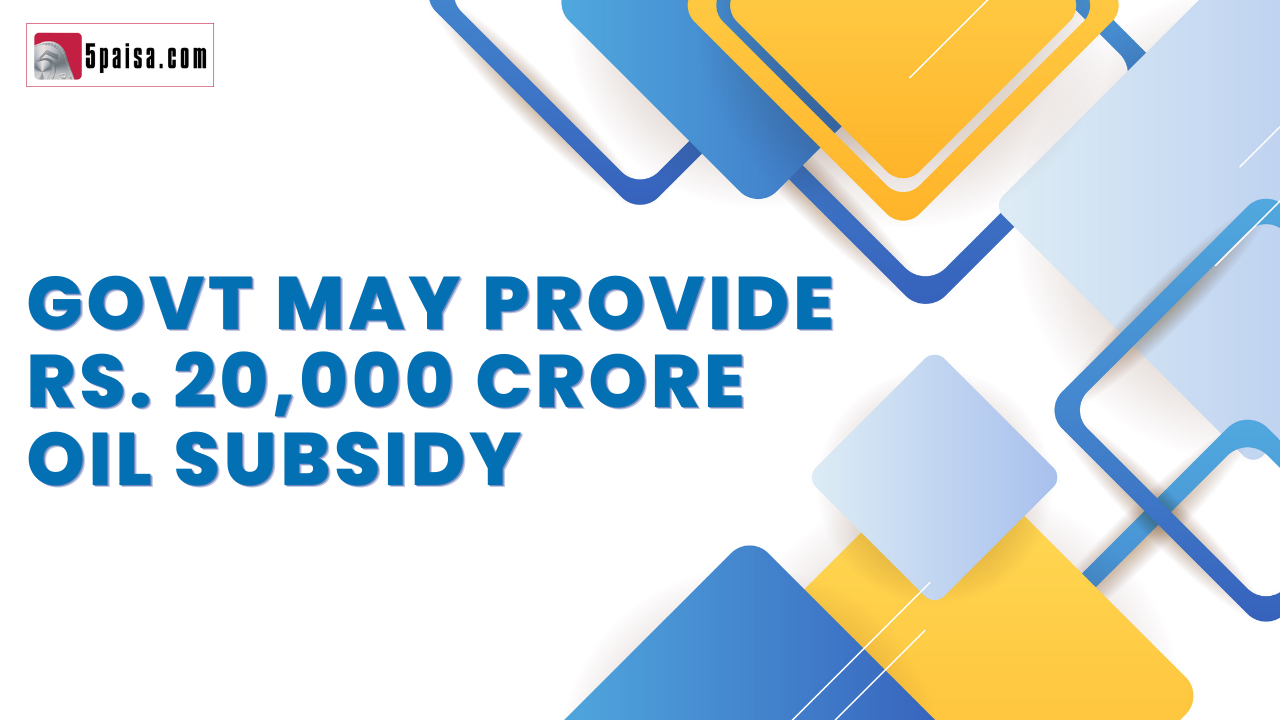 Govt may provide Rs. 20,000 crore oil subsidy Govt may provide Rs. 20,000 crore oil subsidy