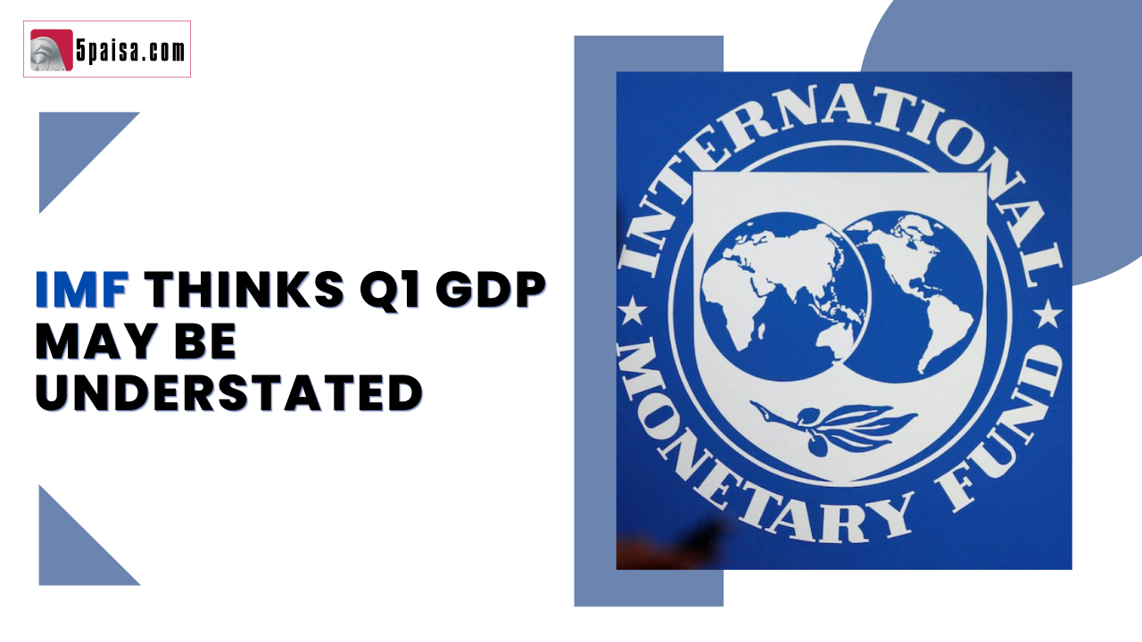 IMF thinks Q1 GDP may be understated