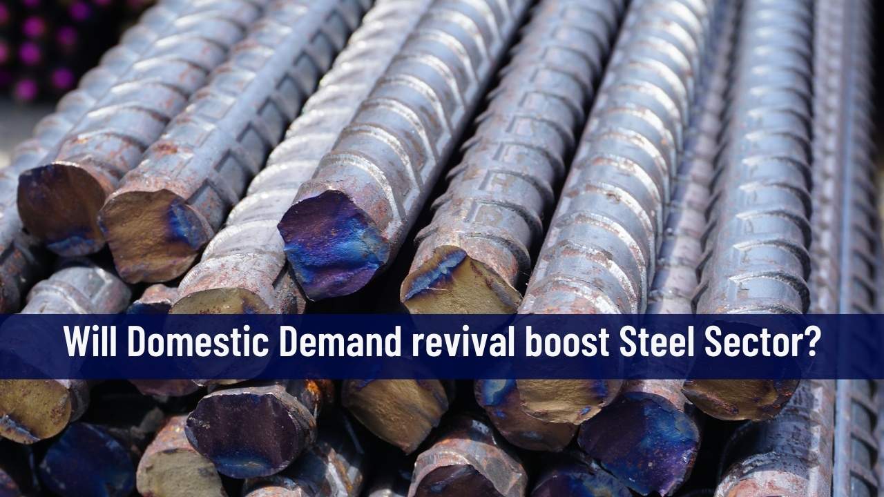 Will Domestic Demand revival boost Steel Sector?