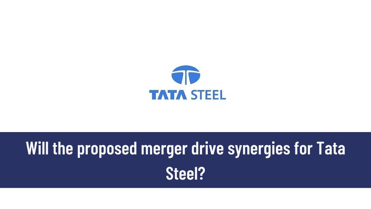 Will the proposed merger drive synergies for Tata Steel ?