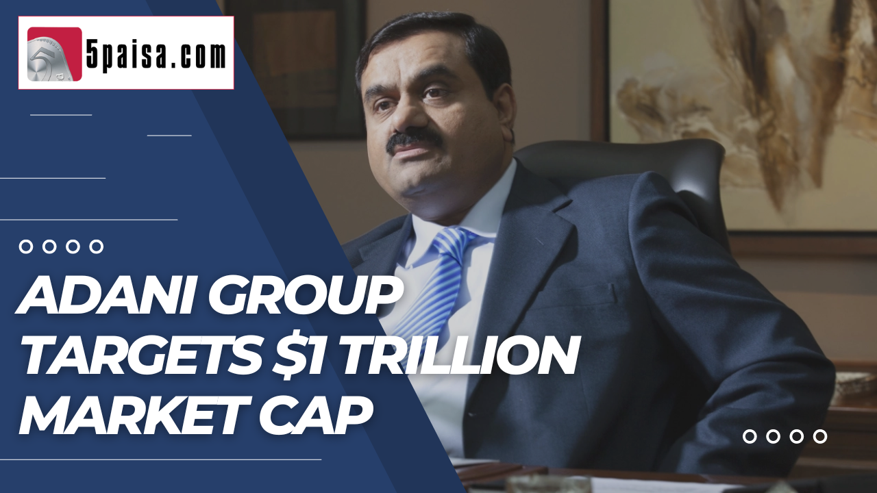 Adani group targets $1 trillion market cap