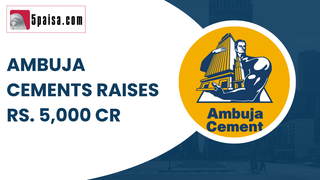 Ambuja Cements raises Rs5,000 crore