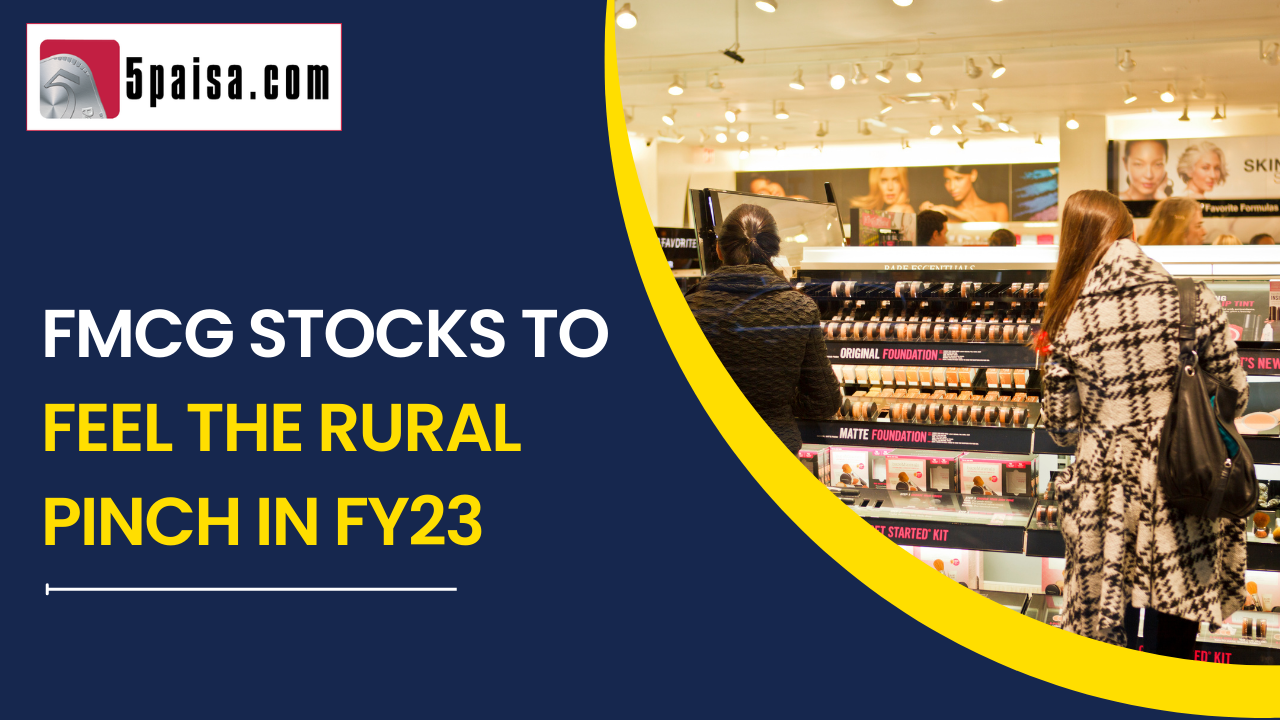 FMCG stocks could feel the rural pinch in fiscal year FY23