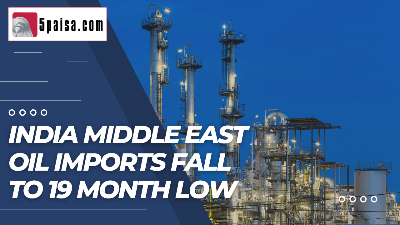 India Middle East oil imports fall to 19 month low