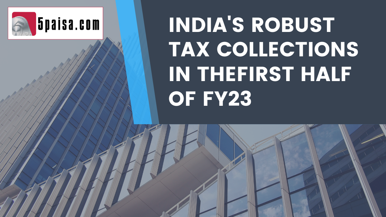 India's robust tax collections in thefirst half of FY23