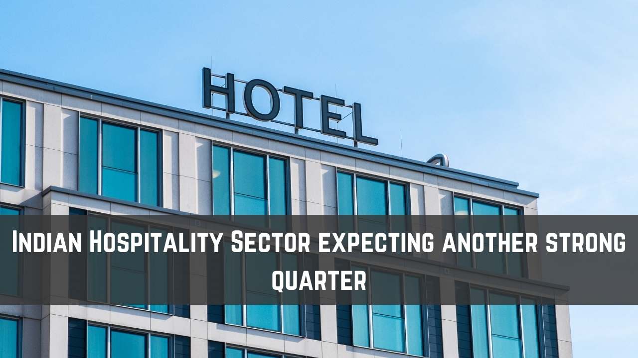 Indian Hospitality Sector expecting another strong quarter