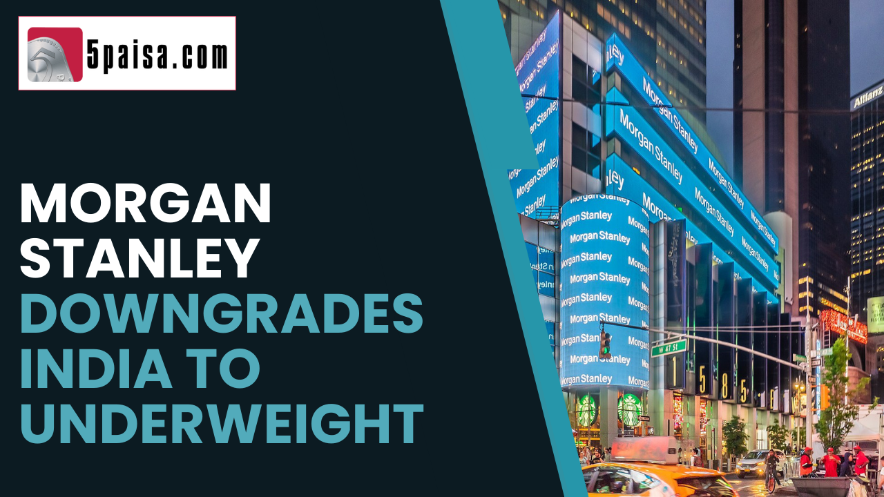 Morgan Stanley downgrades India to underweight Morgan Stanley downgrades India to underweight