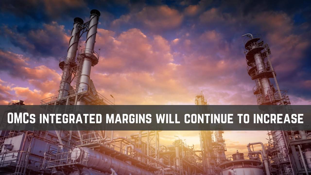 OMCs integrated margins will continue to increase from FY21 levels