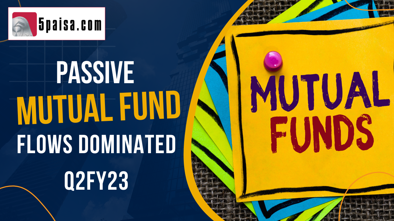 Passive Mutual fund flows dominated Q2FY23