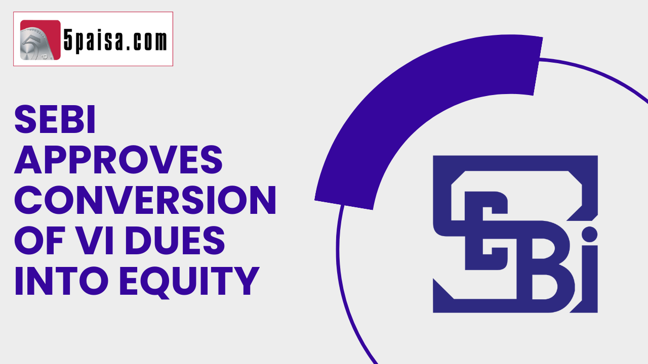 SEBI approves conversion of VI dues into equity