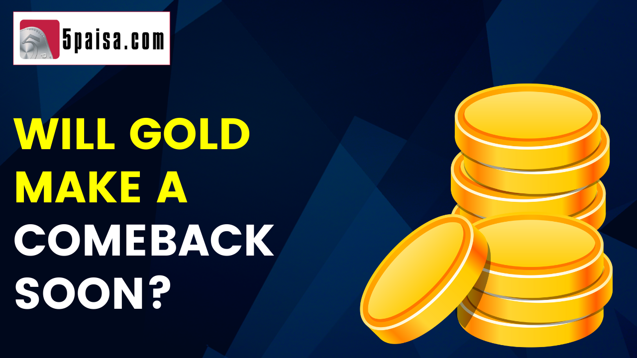 Will Gold make a comeback amidst the global uncertainty?