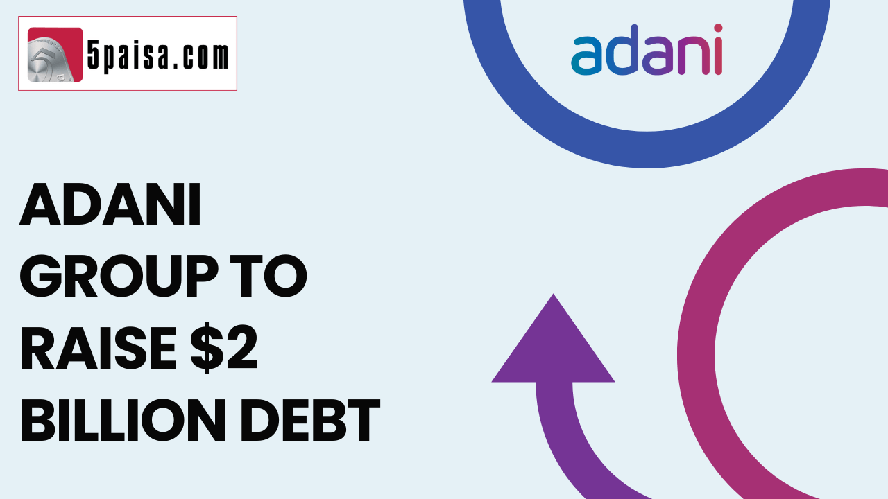 Adani group to raise $2 billion of dollar denominated debt