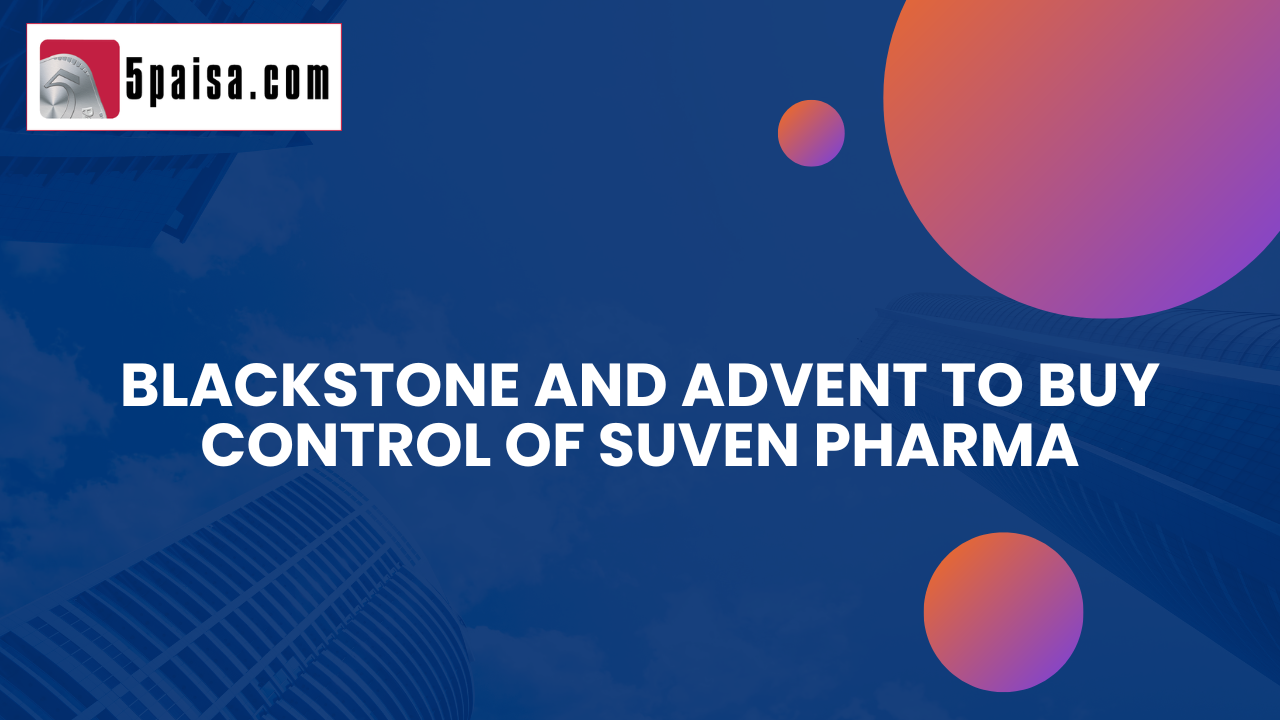 Blackstone and Advent to buy control of Suven Pharma