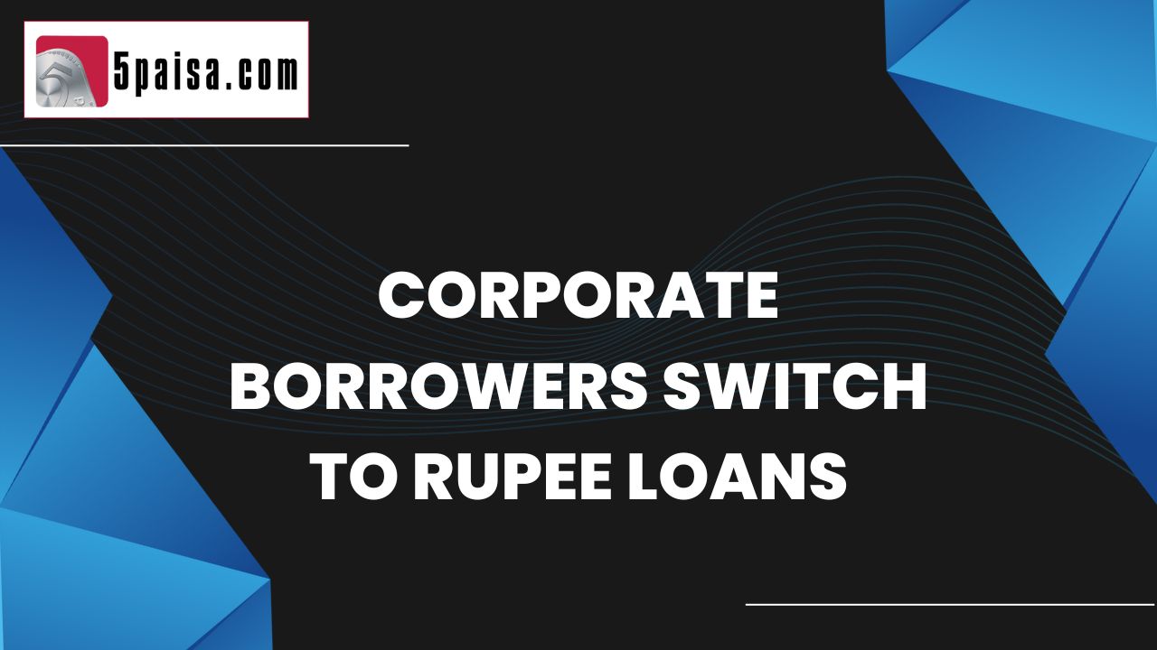 Corporate borrowers switch to rupee loans