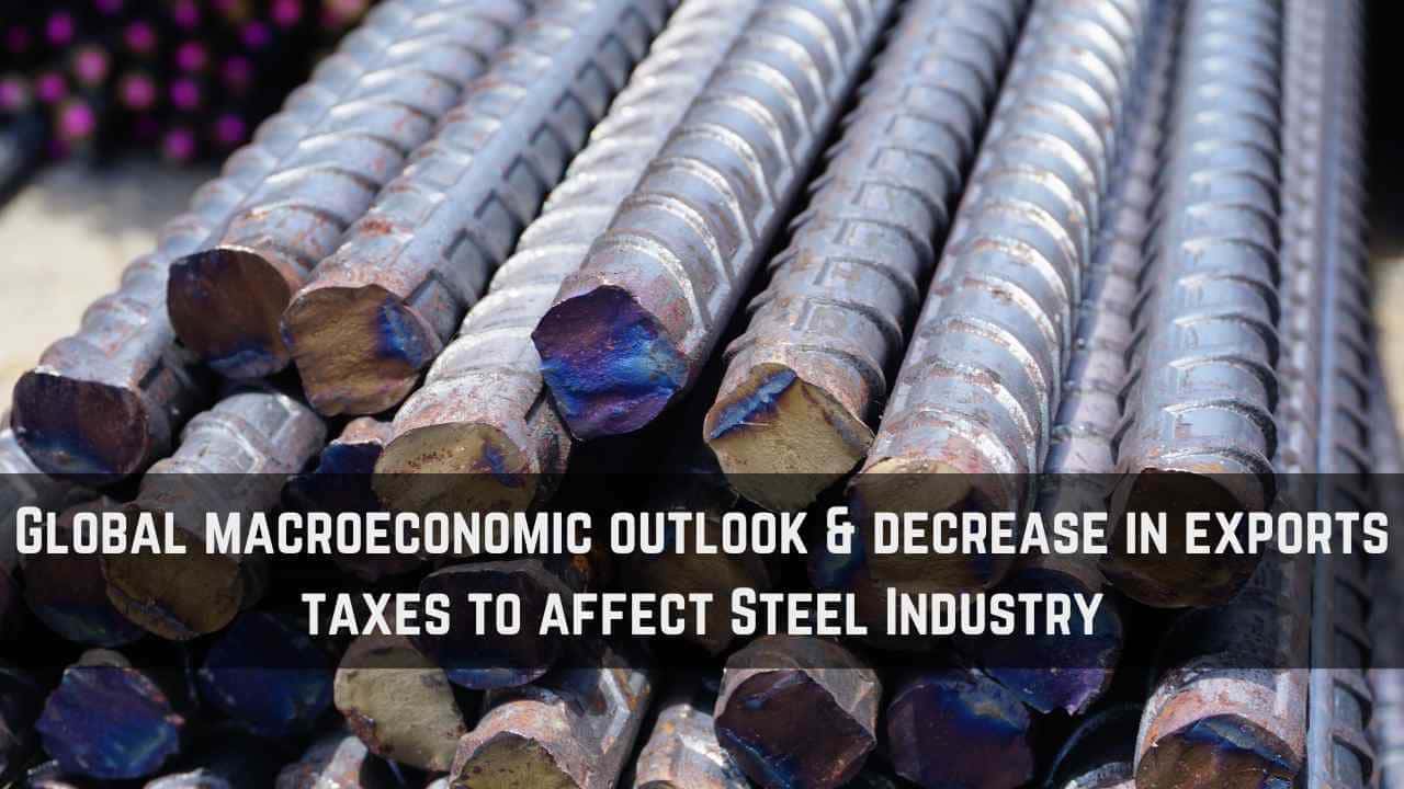 Global macroeconomic outlook & decrease in exports taxes will affect Steel Industry Global macroeconomic outlook & decrease in exports taxes will affect Steel Industry