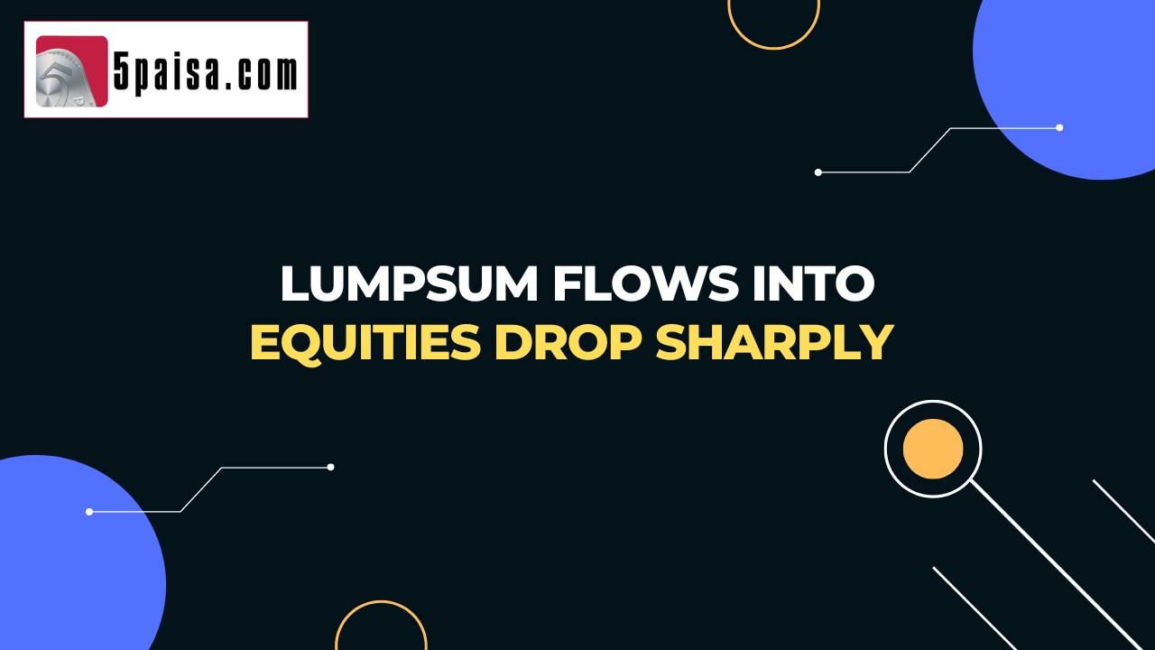 Lumpsum flows into equities drop sharply 