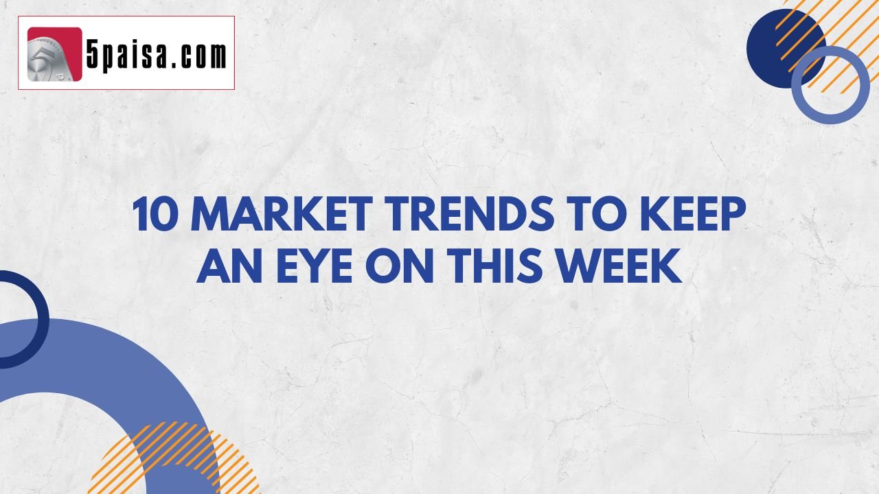 10 Market trends to keep an eye on this week