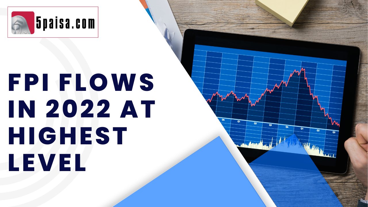 FPI flows in 2022 at highest level FPI flows in 2022 at highest level