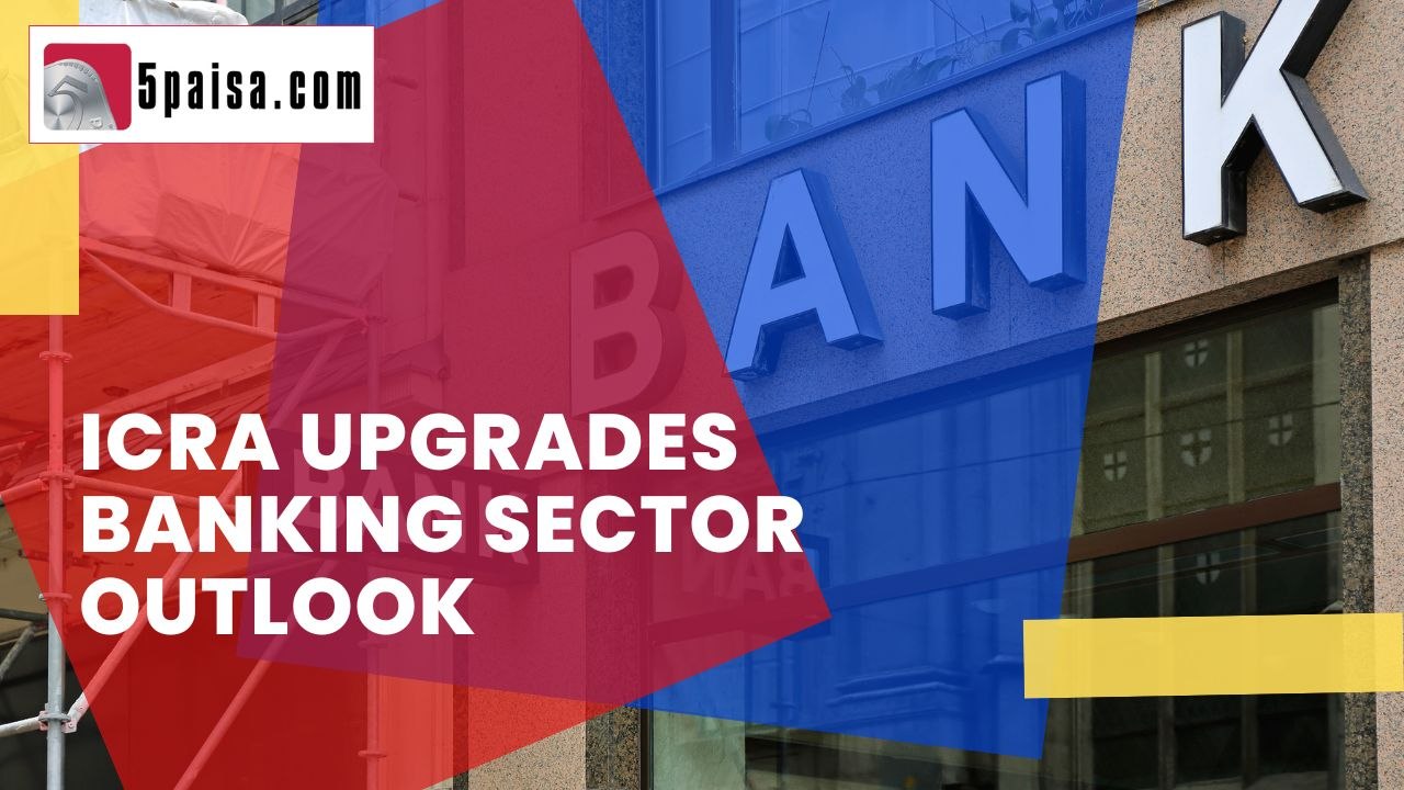 ICRA upgrades Banking sector outlook