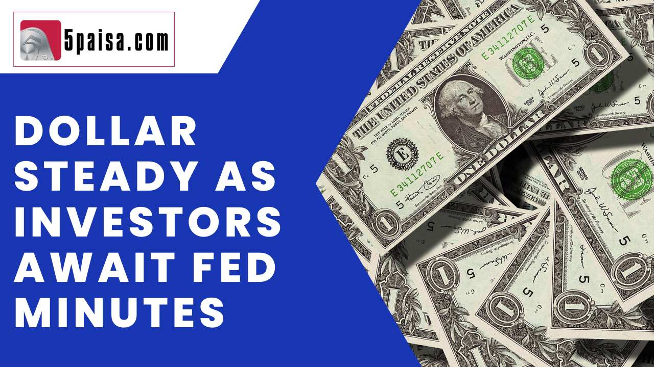 Dollar steady as investors await Fed minutes